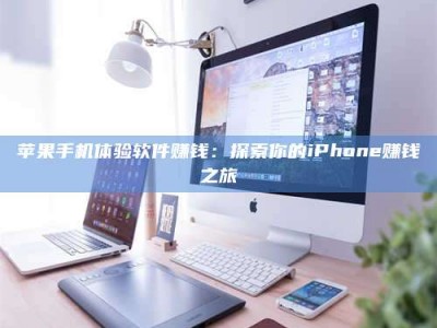 宝应县苹果手机体验软件赚钱：探索你的iPhone赚钱之旅
