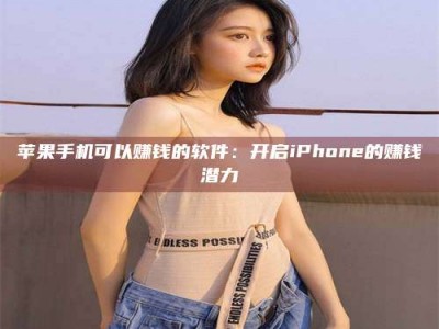 宝应县苹果手机可以赚钱的软件：开启iPhone的赚钱潜力